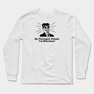 My therapist thinks I'm hilarious Long Sleeve T-Shirt